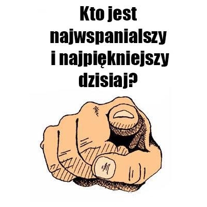 Kto jest najwspanialszy dzisiaj